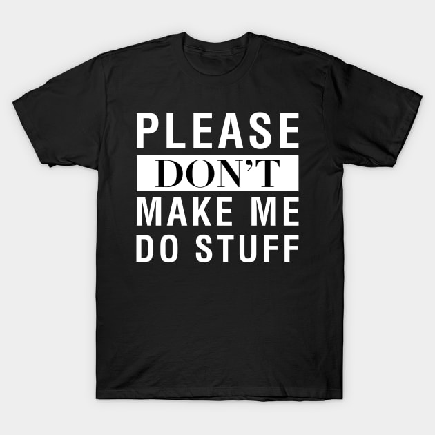 Please Don't Make Me Do Stuff T-Shirt by CityNoir